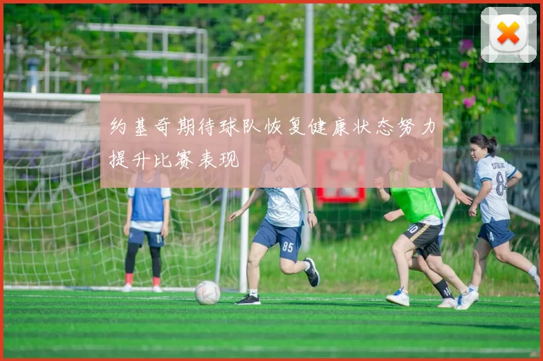 约基奇期待球队恢复健康状态努力提升比赛表现