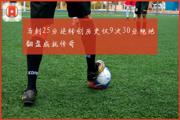 马刺25分逆转创历史仅9次30分绝地翻盘成就传奇